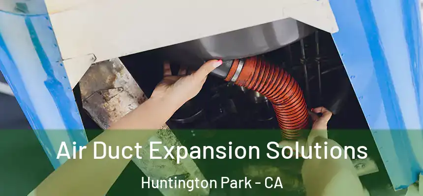  Air Duct Expansion Solutions Huntington Park - CA