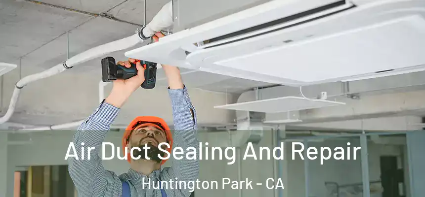 Air Duct Sealing And Repair Huntington Park - CA