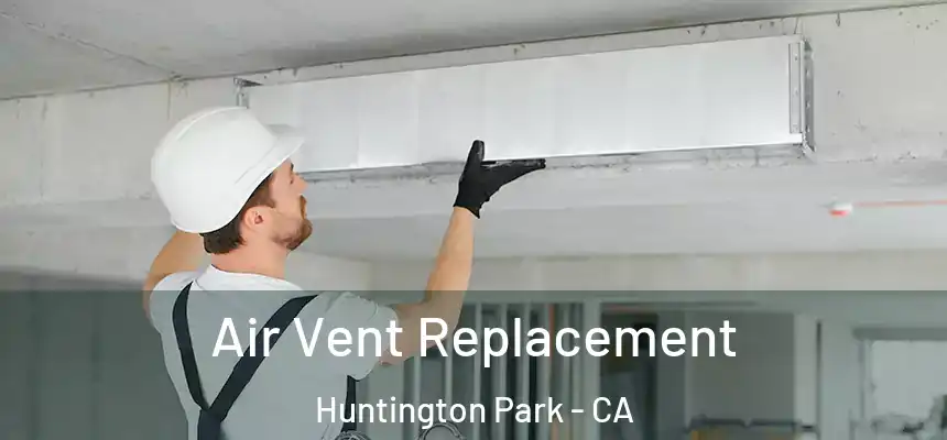 Air Vent Replacement Huntington Park - CA