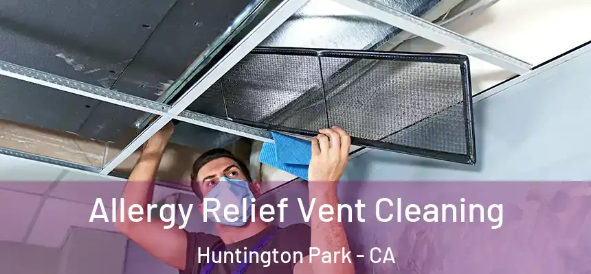  Allergy Relief Vent Cleaning Huntington Park - CA
