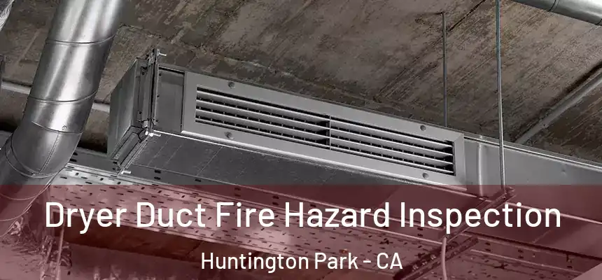  Dryer Duct Fire Hazard Inspection Huntington Park - CA