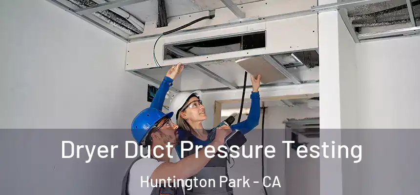 Dryer Duct Pressure Testing Huntington Park - CA