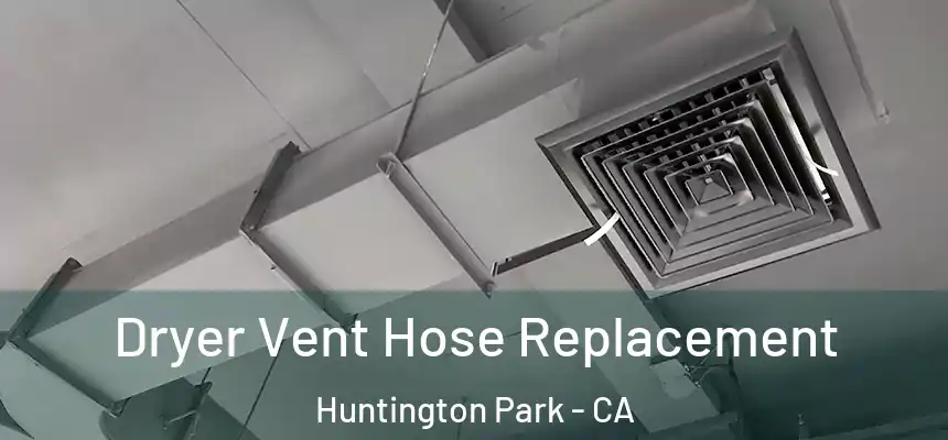 Dryer Vent Hose Replacement Huntington Park - CA