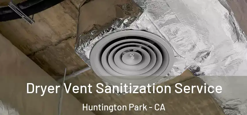 Dryer Vent Sanitization Service Huntington Park - CA