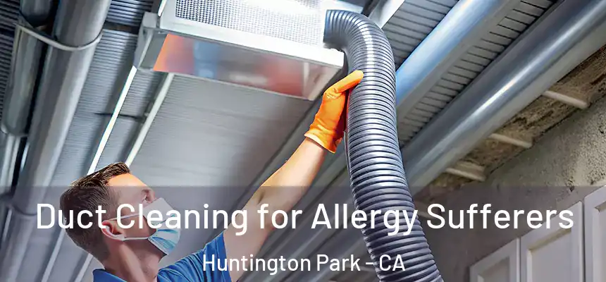  Duct Cleaning for Allergy Sufferers Huntington Park - CA