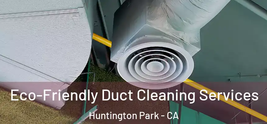  Eco-Friendly Duct Cleaning Services Huntington Park - CA