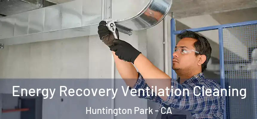 Energy Recovery Ventilation Cleaning Huntington Park - CA