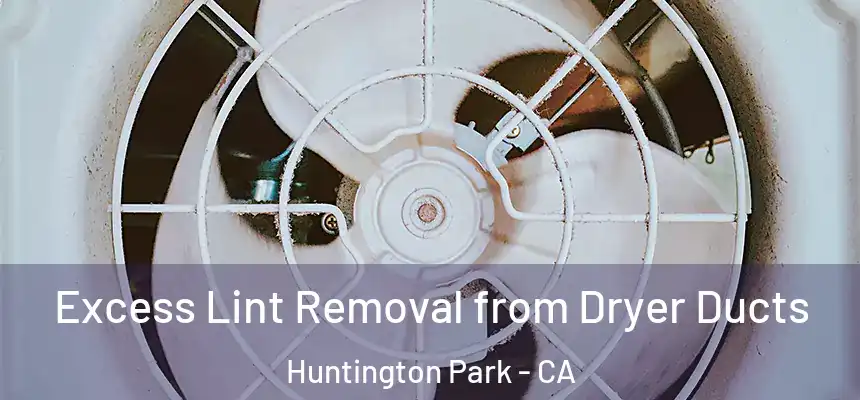  Excess Lint Removal from Dryer Ducts Huntington Park - CA