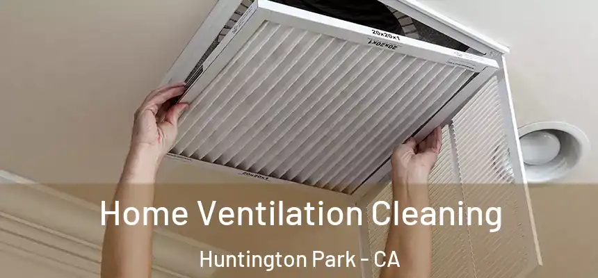 Home Ventilation Cleaning Huntington Park - CA
