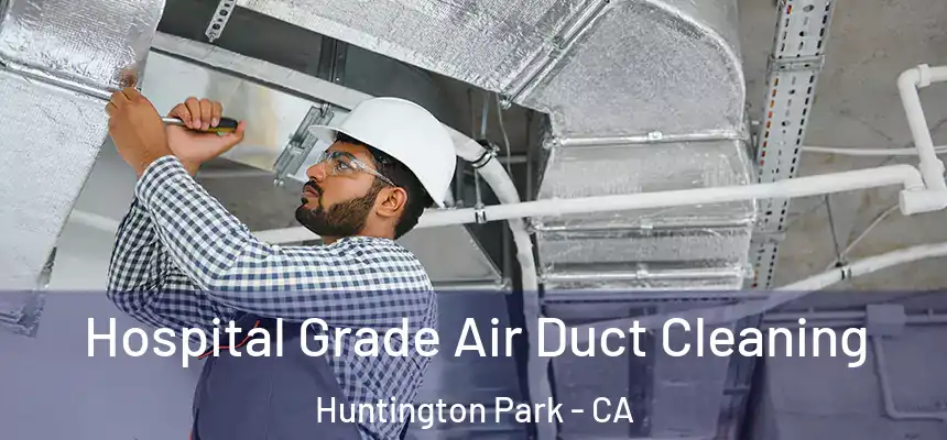 Hospital Grade Air Duct Cleaning Huntington Park - CA