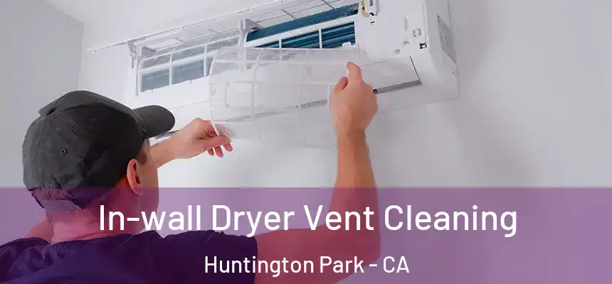  In-wall Dryer Vent Cleaning Huntington Park - CA