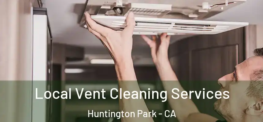 Local Vent Cleaning Services Huntington Park - CA