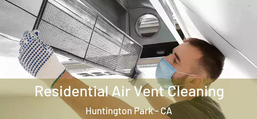 Residential Air Vent Cleaning Huntington Park - CA