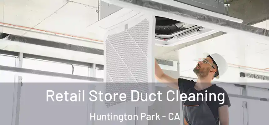 Retail Store Duct Cleaning Huntington Park - CA