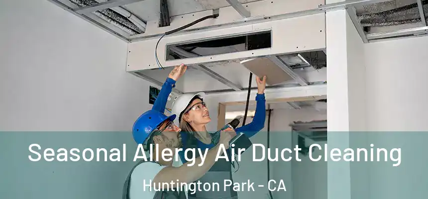 Seasonal Allergy Air Duct Cleaning Huntington Park - CA