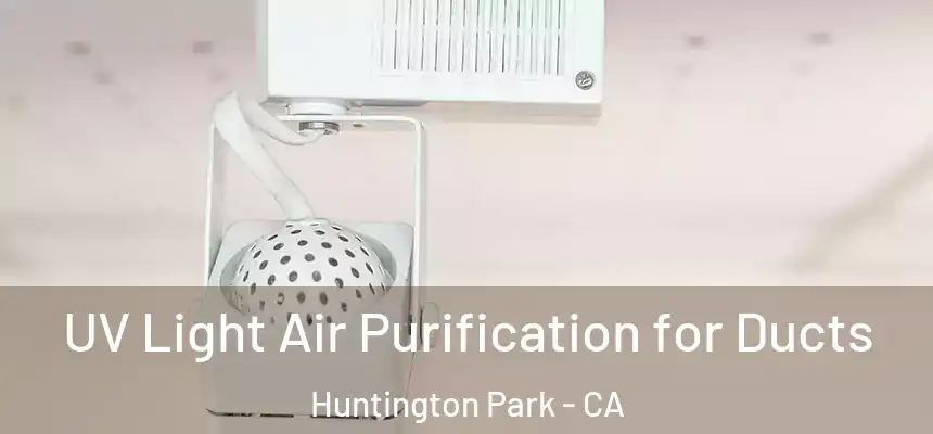  UV Light Air Purification for Ducts Huntington Park - CA