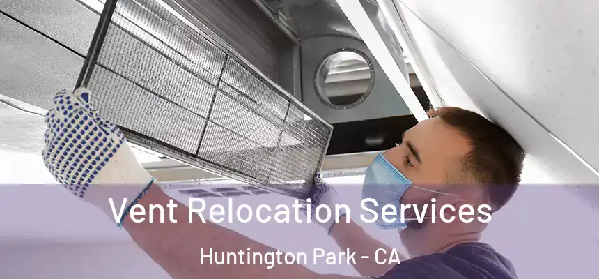 Vent Relocation Services Huntington Park - CA
