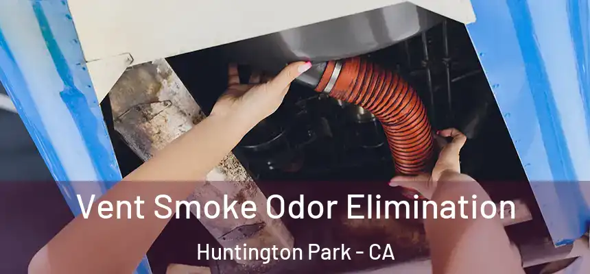  Vent Smoke Odor Elimination Huntington Park - CA